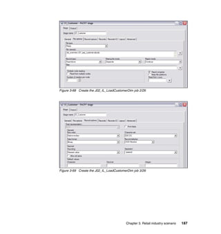 Figure 3-68 Create the J02_IL_LoadCustomerDim job 2/26




Figure 3-69 Create the J02_IL_LoadCustomerDim job 3/26




                                         Chapter 3. Retail industry scenario   187
 