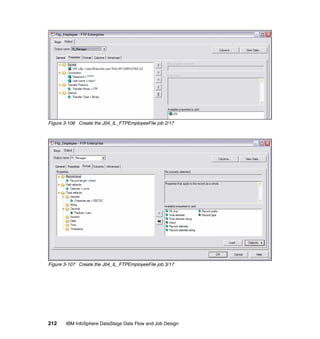 Figure 3-106 Create the J04_IL_FTPEmployeeFile job 2/17




Figure 3-107 Create the J04_IL_FTPEmployeeFile job 3/17




212    IBM InfoSphere DataStage Data Flow and Job Design
 