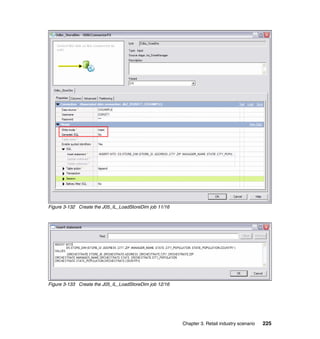 Figure 3-132 Create the J05_IL_LoadStoreDim job 11/16




Figure 3-133 Create the J05_IL_LoadStoreDim job 12/16




                                                        Chapter 3. Retail industry scenario   225
 