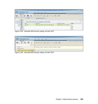 Figure 3-165 Generate SOA services, deploy, and test 15/21




Figure 3-166 Generate SOA services, deploy, and test 16/21




                                                             Chapter 3. Retail industry scenario   255
 
