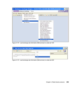 Figure 3-172 Load exchange rate information (Web service) to a data set 1/20




Figure 3-173 Load exchange rate information (Web service) to a data set 2/20




                                                              Chapter 3. Retail industry scenario   263
 