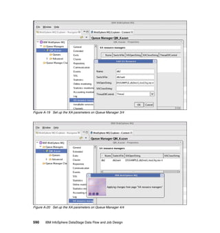Figure A-19 Set up the XA parameters on Queue Manager 3/4




Figure A-20 Set up the XA parameters on Queue Manager 4/4



590    IBM InfoSphere DataStage Data Flow and Job Design
 