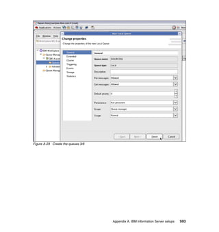 Figure A-23 Create the queues 3/6




                                    Appendix A. IBM Information Server setups   593
 