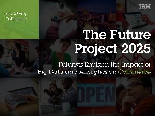 The Future Project 2025: Futurists Envision the Impact of Big Data and Analytics on Commerce