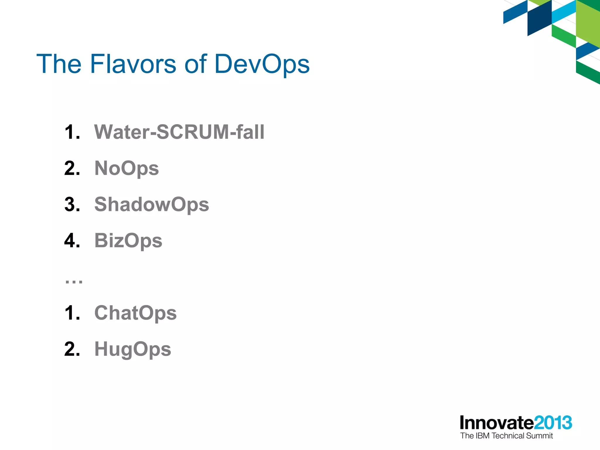 The Flavors of DevOps
1. Water-SCRUM-fall
2. NoOps
3. ShadowOps
4. BizOps
…
1. ChatOps
2. HugOps
 