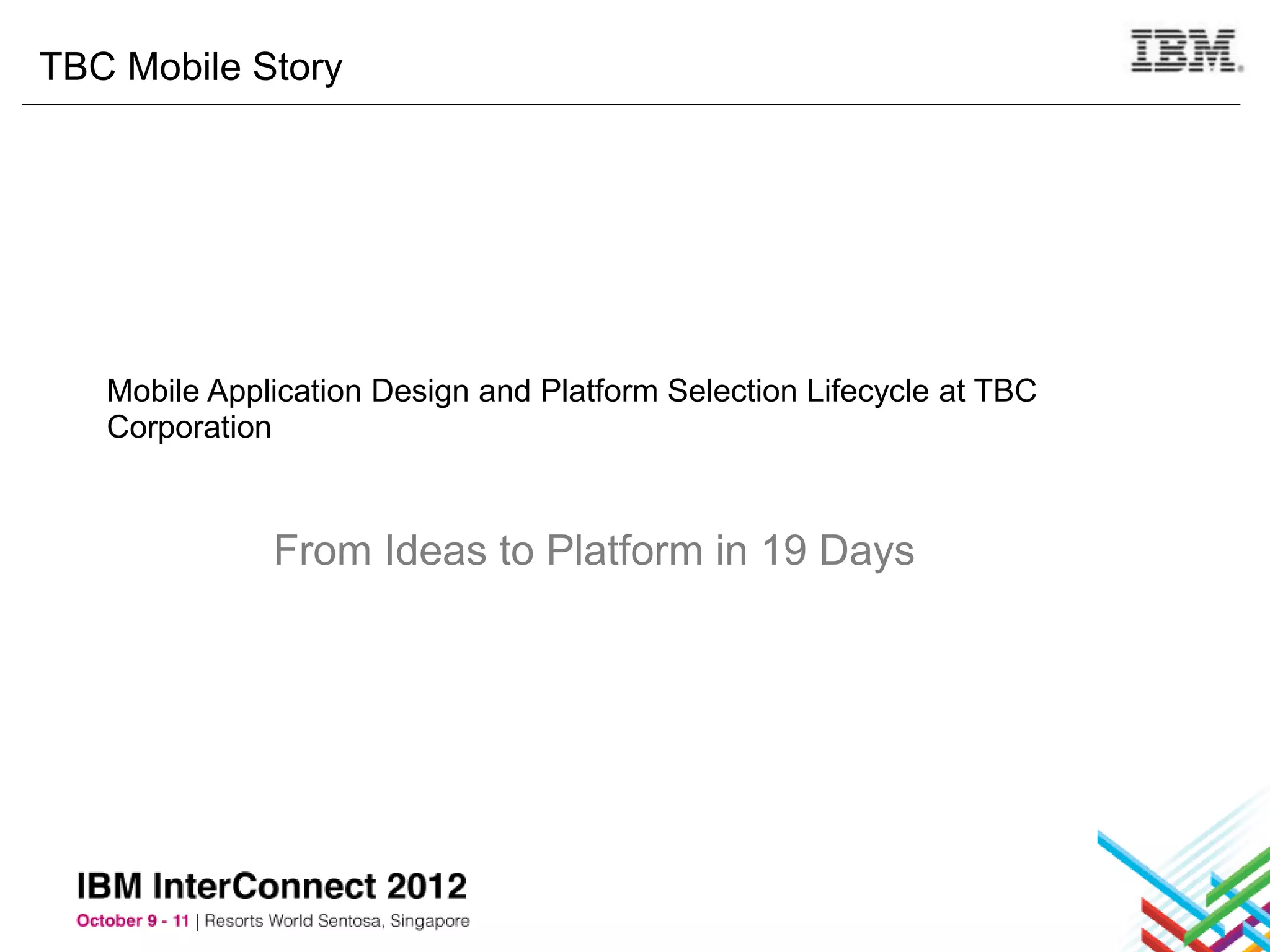 TBC Mobile Story




   Mobile Application Design and Platform Selection Lifecycle at TBC
   Corporation



              From Ideas to Platform in 19 Days
 
