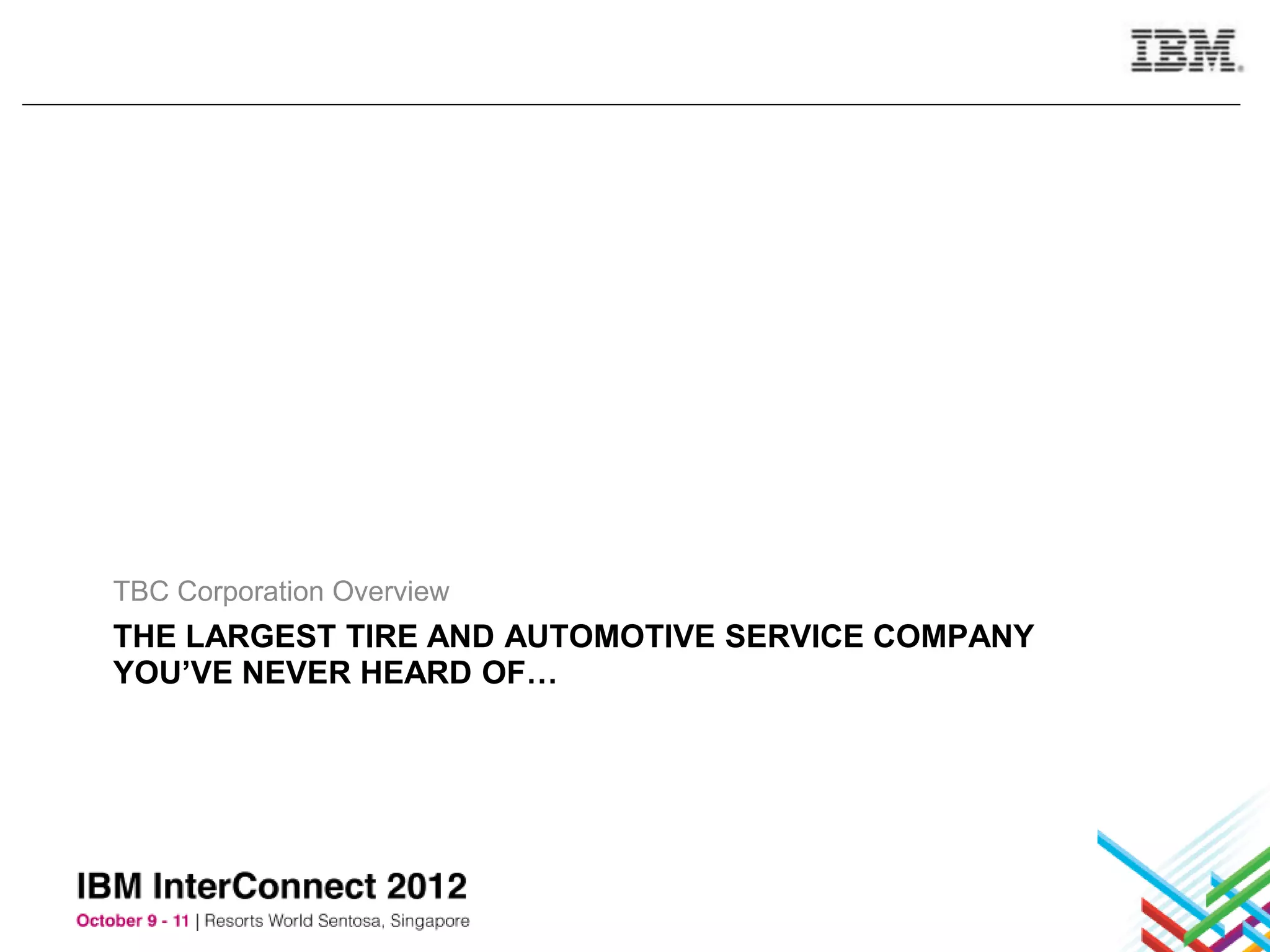 TBC Corporation Overview
THE LARGEST TIRE AND AUTOMOTIVE SERVICE COMPANY
YOU’VE NEVER HEARD OF…
 