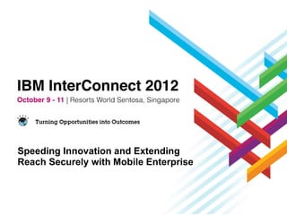 Speeding Innovation and Extending
Reach Securely with Mobile Enterprise
 