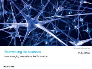 © 2015 IBM CorporationIBM Institute for Business Value1
How emerging ecosystems fuel innovation
Reinventing life sciences
© 2015 IBM CorporationMay 31st, 2015
 