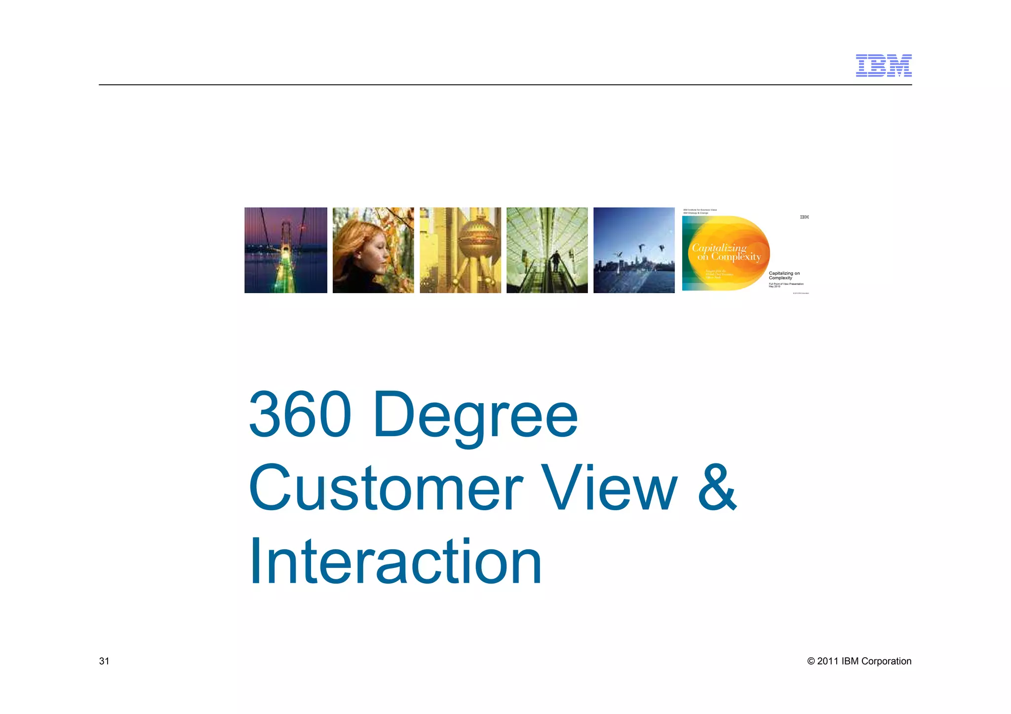 360 Degree
     Customer View &
     Interaction
31                     © 2011 IBM Corporation
 