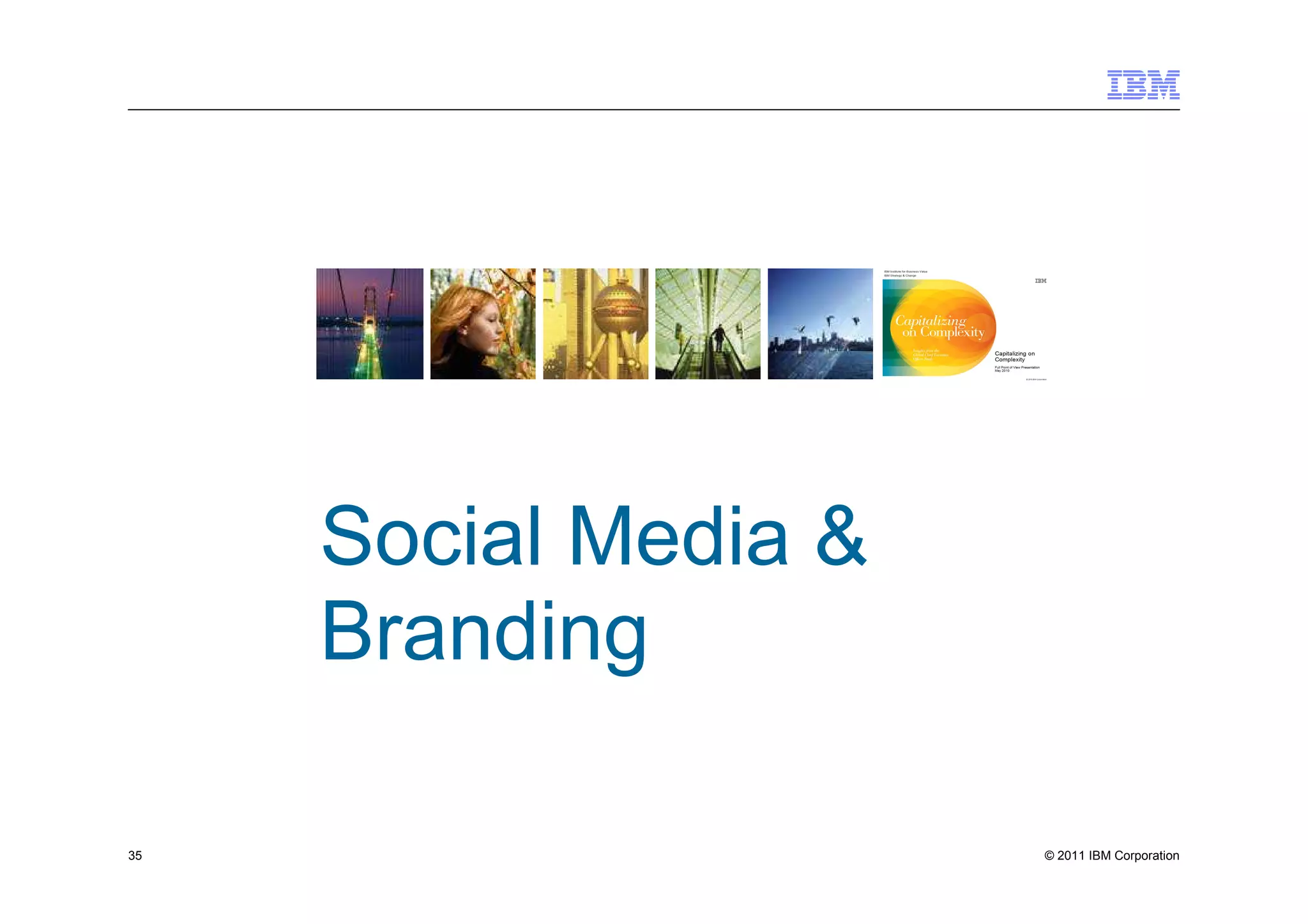 Social Media &
     Branding

35                    © 2011 IBM Corporation
 