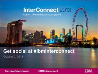 1#IBMINTERCONNECT
Get social at #ibminterconnect
October 2, 2013
 
