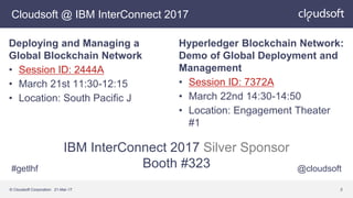 © Cloudsoft Corporation 21-Mar-17 2
Cloudsoft @ IBM InterConnect 2017
Deploying and Managing a
Global Blockchain Network
•...