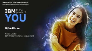 WATSON CUSTOMER ENGAGEMENT
Watson Marketing | Watson Commerce | Watson Supply Chain
Sales Academy
2018
Nordic Leader
IBM Watson Customer Engagement
Björn Käcke
 