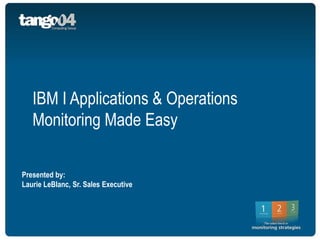IBM I Applications & Operations
   Monitoring Made Easy

Presented by:
Laurie LeBlanc, Sr. Sales Executive
 