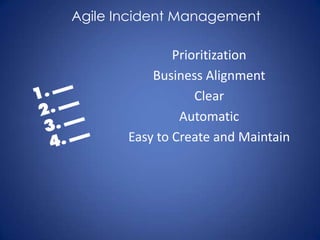 Agile Incident Management

               Prioritization
           Business Alignment
                   Clear
                Automatic
       Easy to Create and Maintain
 