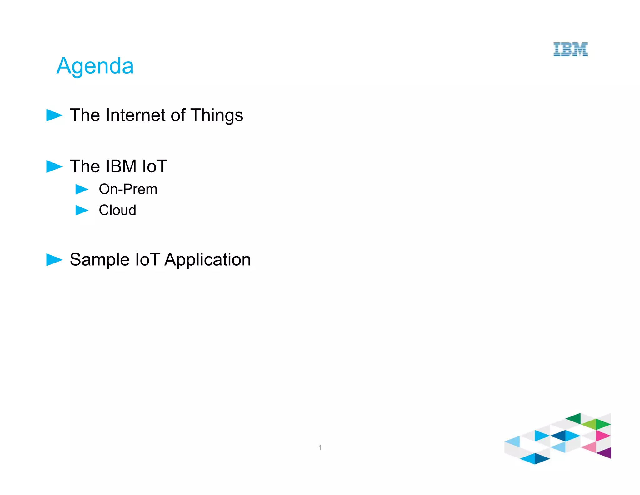 Agenda
The Internet of Things
The IBM IoT
On-Prem
Cloud
Sample IoT Application
1
 