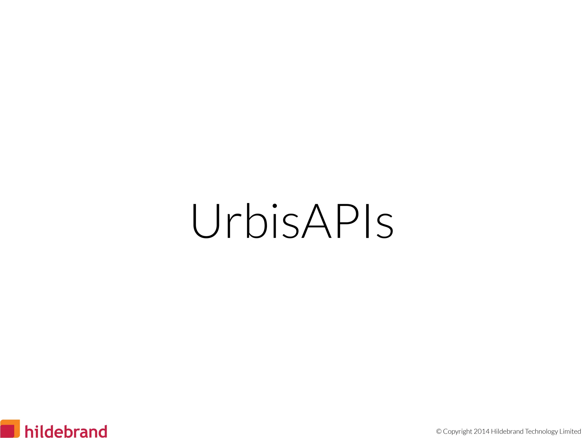 © Copyright 2014 Hildebrand Technology Limited
UrbisAPIs
 