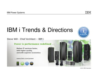 IBM Power Systems




IBM i Trends & Directions
Steve Will - Chief Architect – IBM i




                                       © 2012 IBM Corporation
 