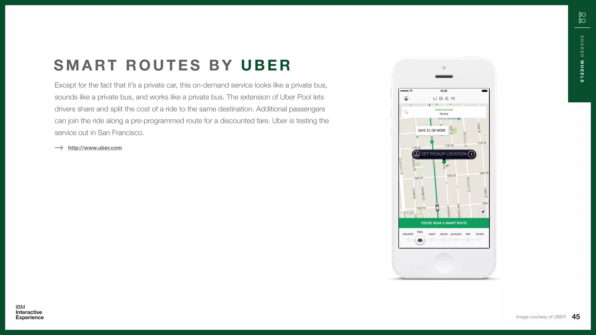 45
SHAREDWHEELS
Except for the fact that it’s a private car, this on-demand service looks like a private bus,
sounds like a private bus, and works like a private bus. The extension of Uber Pool lets
drivers share and split the cost of a ride to the same destination. Additional passengers
can join the ride along a pre-programmed route for a discounted fare. Uber is testing the
service out in San Francisco.
S M A RT R O U T E S B Y U B E R
http://www.uber.com
Image courtesy of UBER
 