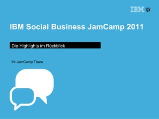 IBM Social Business JamCamp 2011

Die Highlights im Rückblick


Ihr JamCamp Team
 