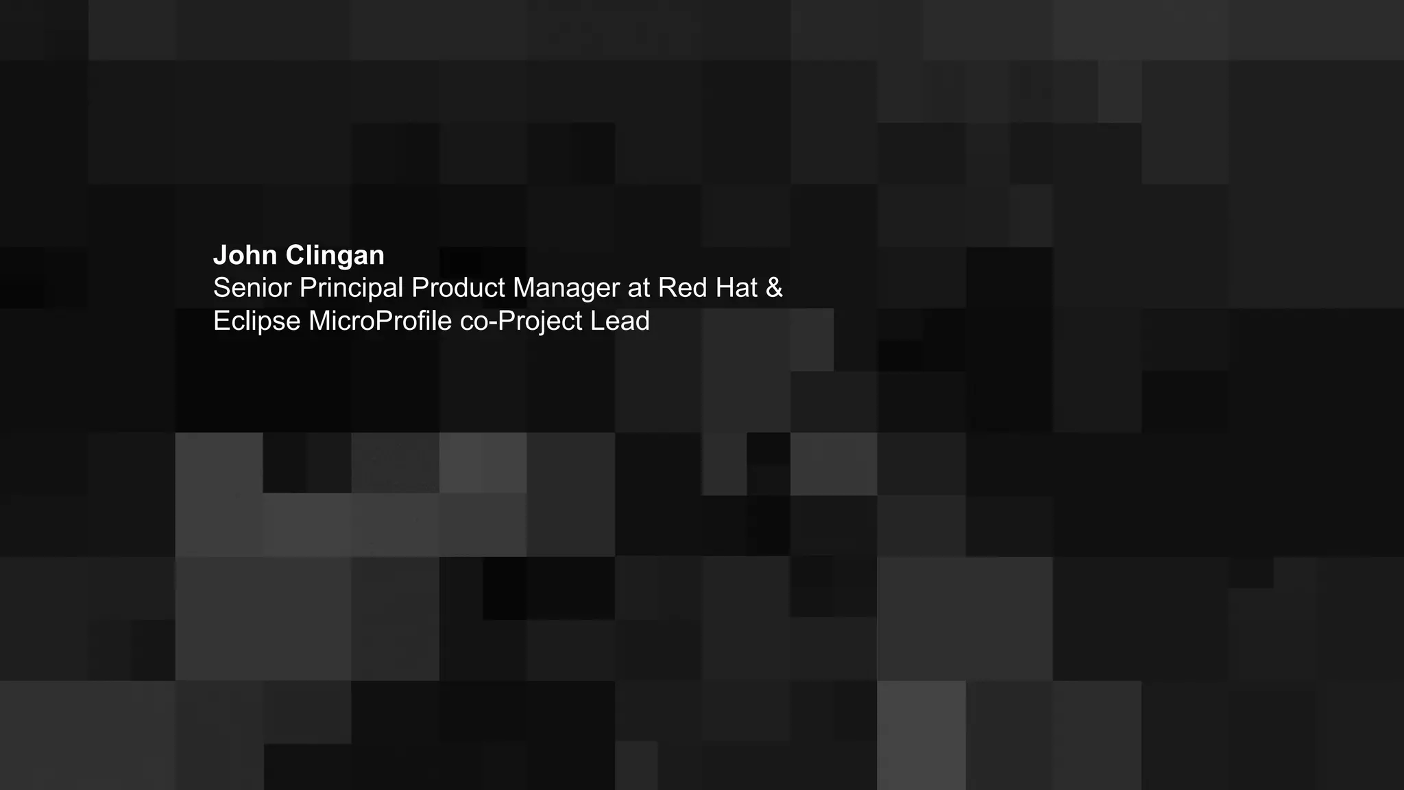 John Clingan
Senior Principal Product Manager at Red Hat &
Eclipse MicroProfile co-Project Lead
 