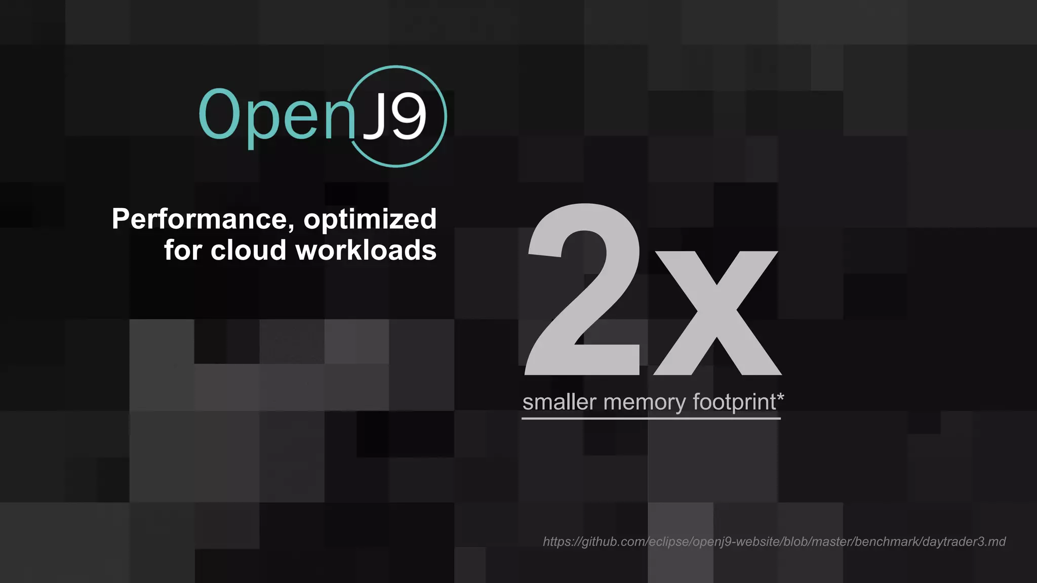 Performance, optimized
for cloud workloads
https://github.com/eclipse/openj9-website/blob/master/benchmark/daytrader3.md
2xsmaller memory footprint*
 