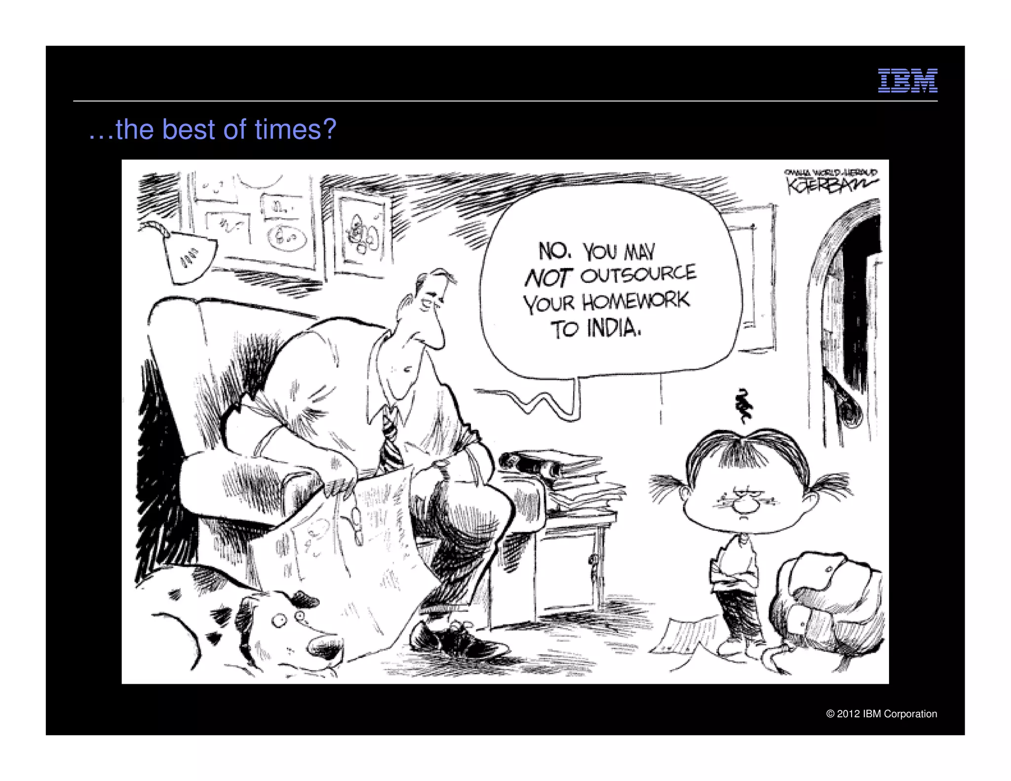 …the best of times?




                      © 2012 IBM Corporation
 