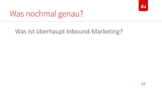 Was nochmal genau?
12
Was ist überhaupt Inbound-Marketing?
 