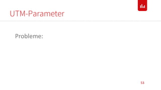 UTM-Parameter
53
Probleme:
 