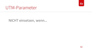 UTM-Parameter
62
NICHT einsetzen, wenn…
 