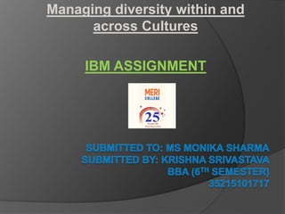 Managing diversity within and
across Cultures
IBM ASSIGNMENT
 