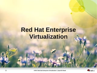 Red Hat Enterprise
       Virtualization




22       KVM / Red Hat Enterprise Virtualization | Syed M Shaaf
 