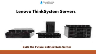 Lenovo ThinkSystem Servers
Build the Future-Defined Data Center
 