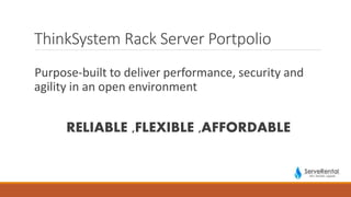 ThinkSystem Rack Server Portpolio
Purpose-built to deliver performance, security and
agility in an open environment
RELIABLE ,FLEXIBLE ,AFFORDABLE
 