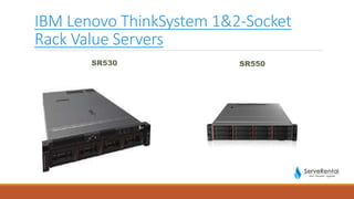 IBM Lenovo ThinkSystem 1&2-Socket
Rack Value Servers
SR530 SR550
 