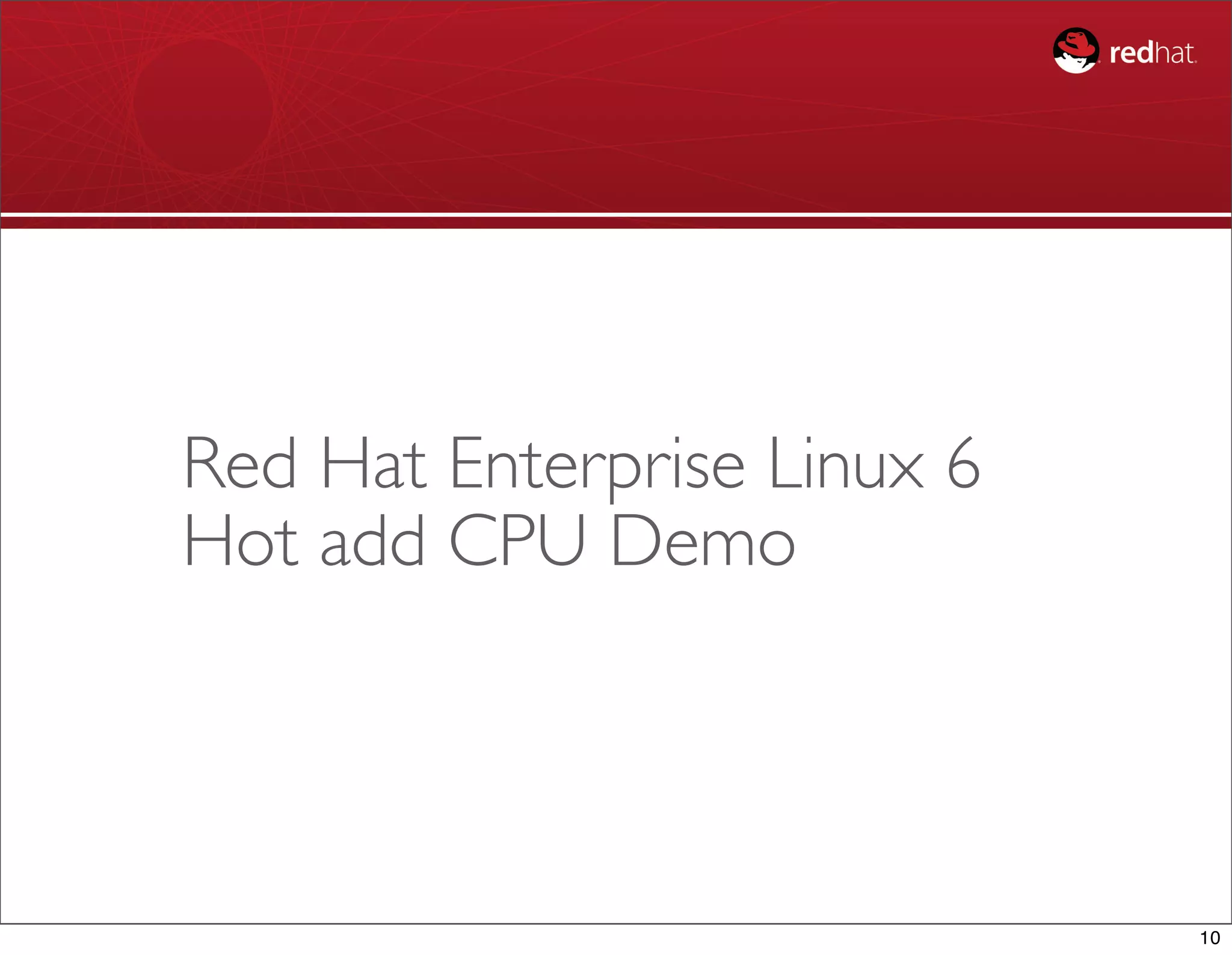 Red Hat Enterprise Linux 6
Hot add CPU Demo




                             10
 