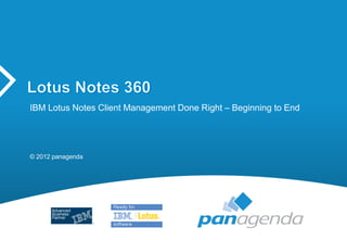 IBM Lotus Notes Client Management Done Right – Beginning to End




© 2012 panagenda
 