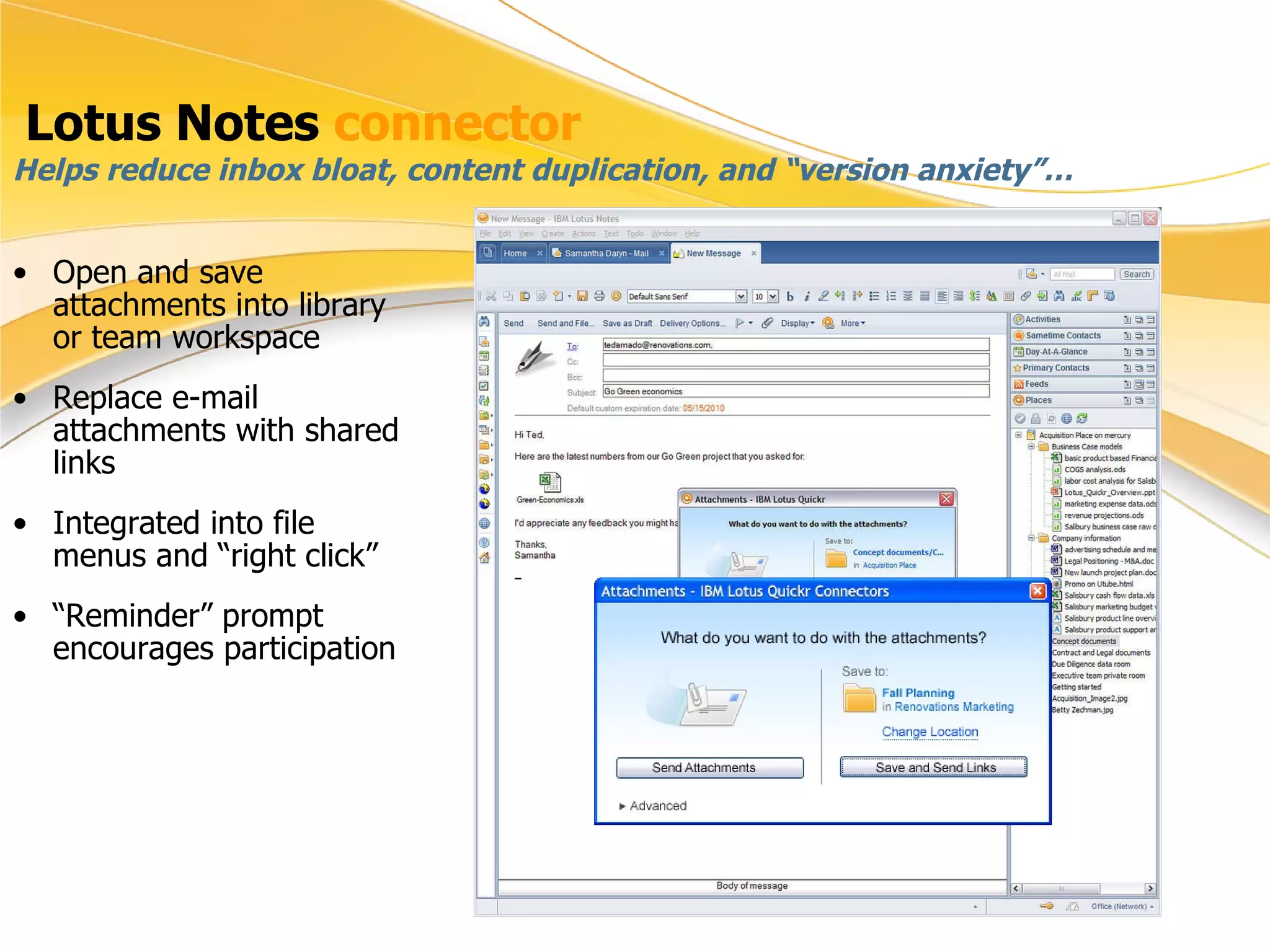 Lotus Notes  connector Open and save attachments into library or team workspace Replace e-mail attachments with shared links Integrated into file menus and “right click” “ Reminder” prompt encourages participation Helps reduce inbox bloat, content duplication, and “version anxiety”… 