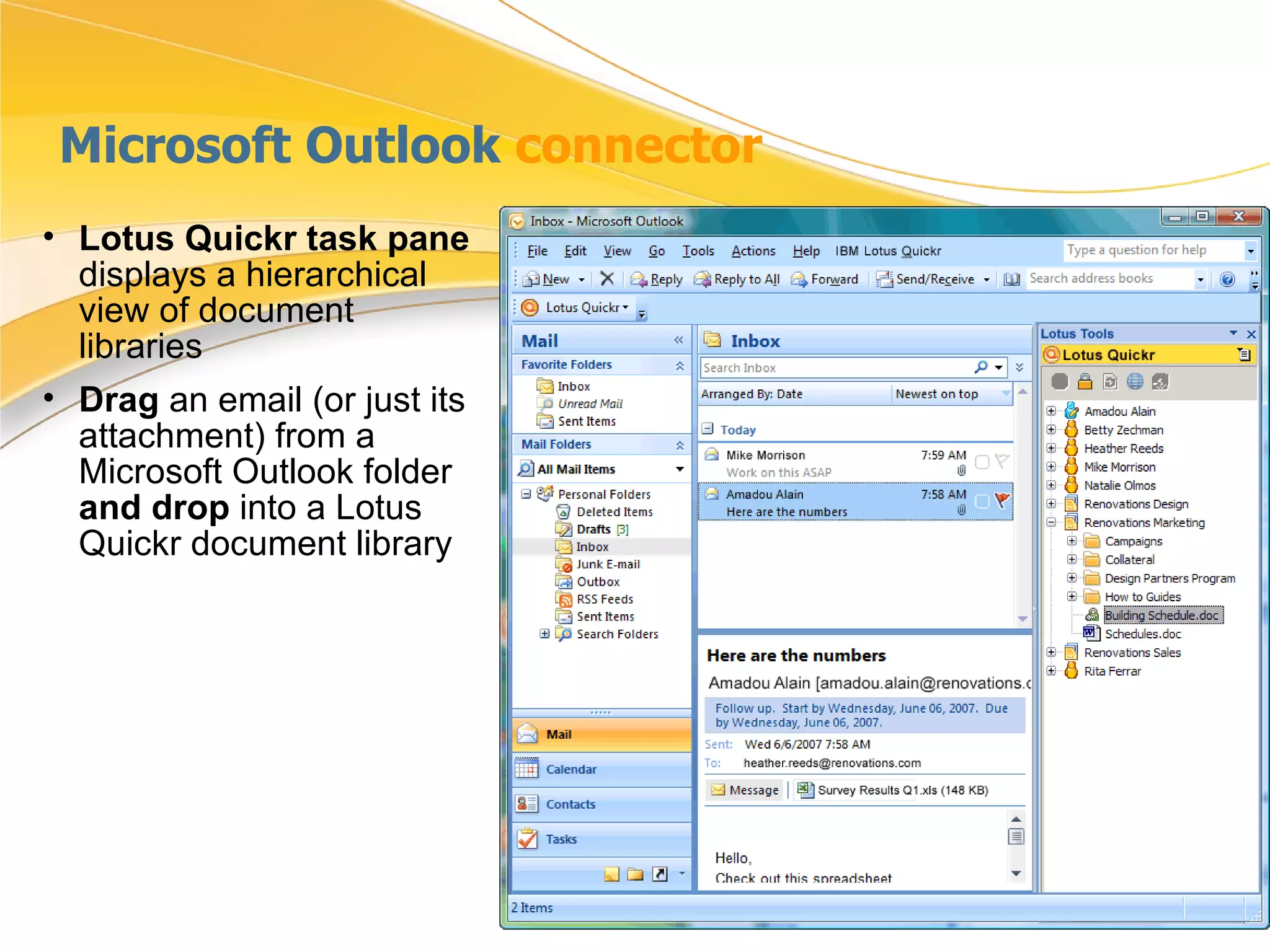 Microsoft Outlook  connector Lotus Quickr task pane  displays a hierarchical view of document libraries Drag  an email (or just its attachment) from a Microsoft Outlook folder  and drop  into a Lotus Quickr document library 