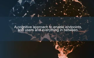 1 IBM Security
A cognitive approach to enable endpoints,
end users and everything in between.
 