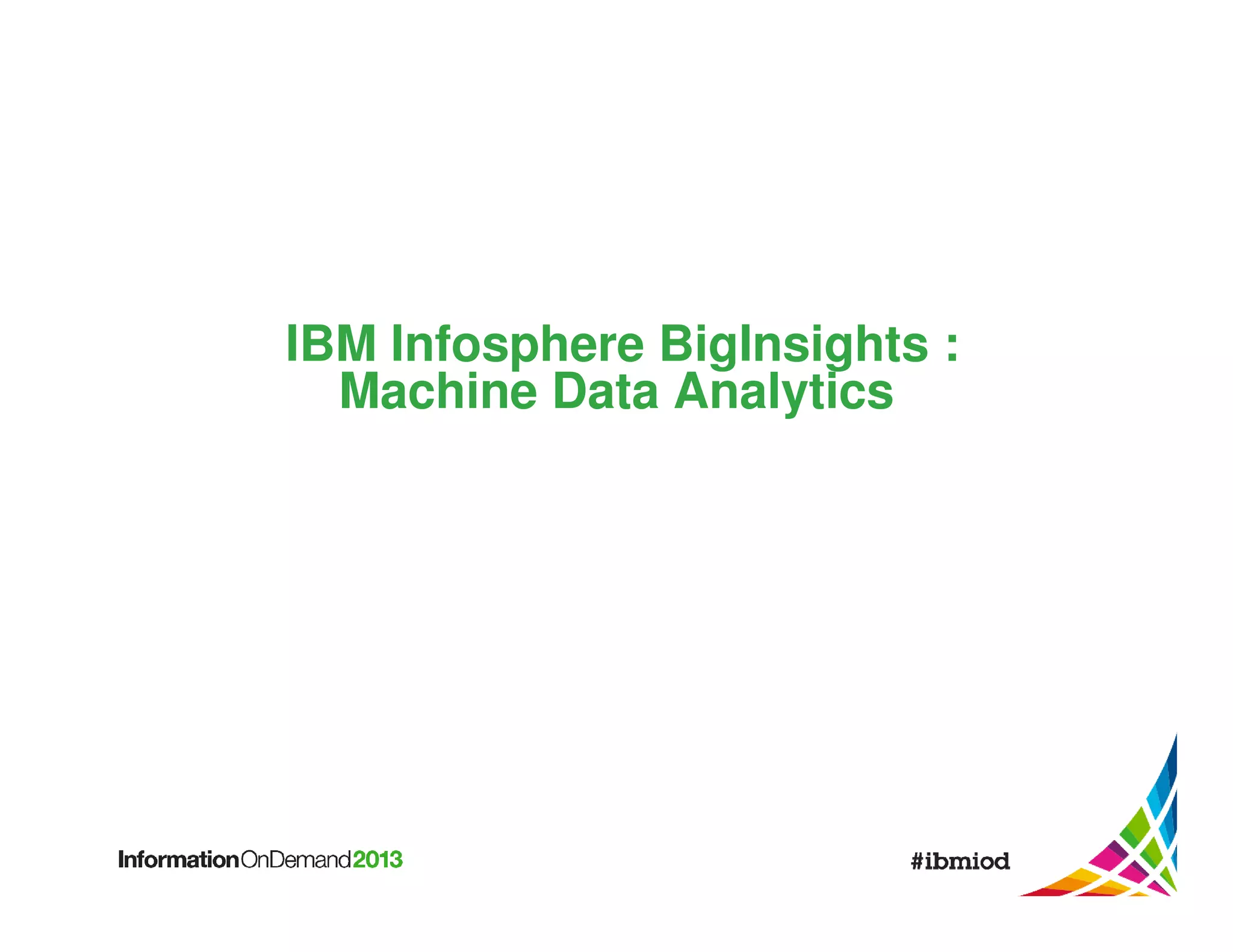 IBM Infosphere BigInsights :
Machine Data Analytics

 