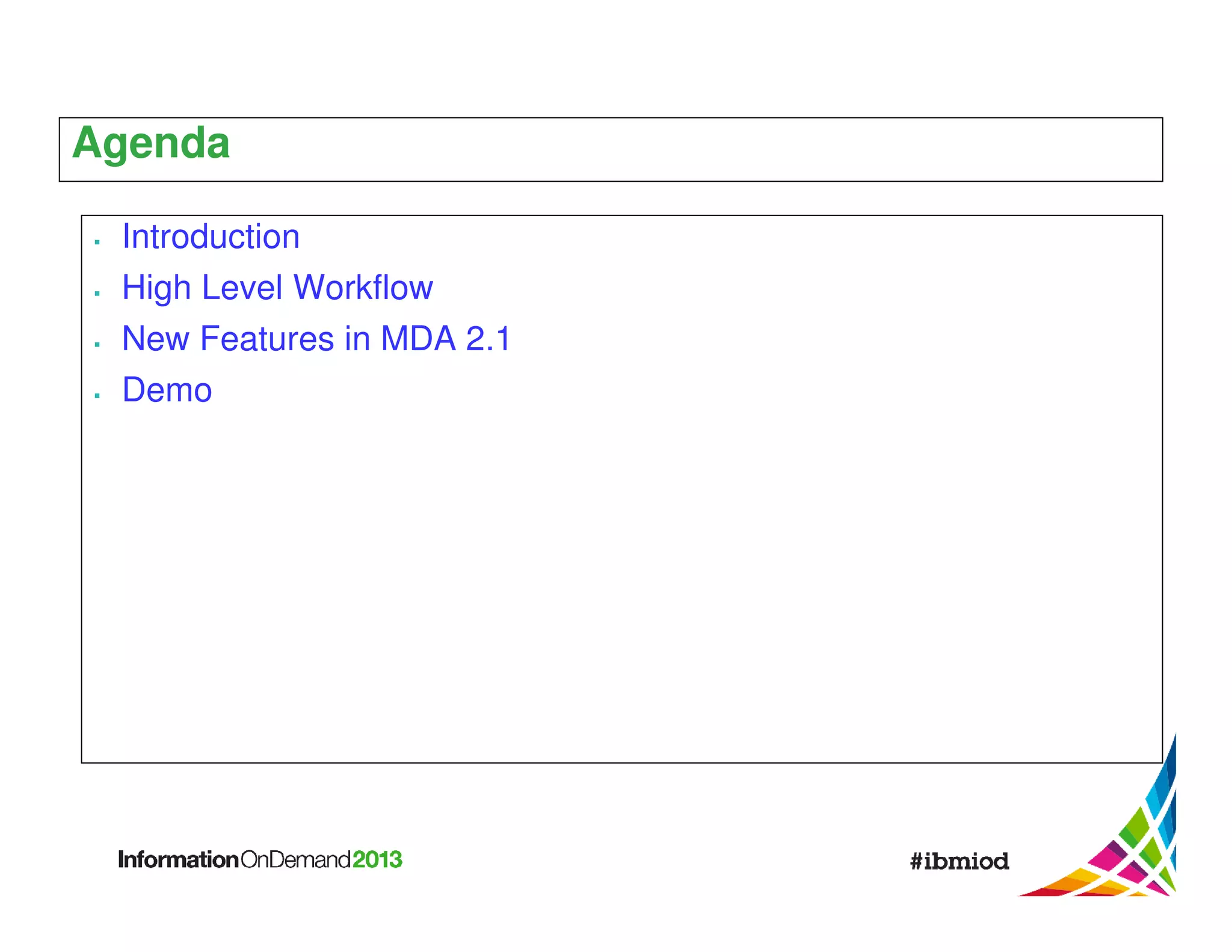 Agenda
Introduction
High Level Workflow
New Features in MDA 2.1
Demo

 