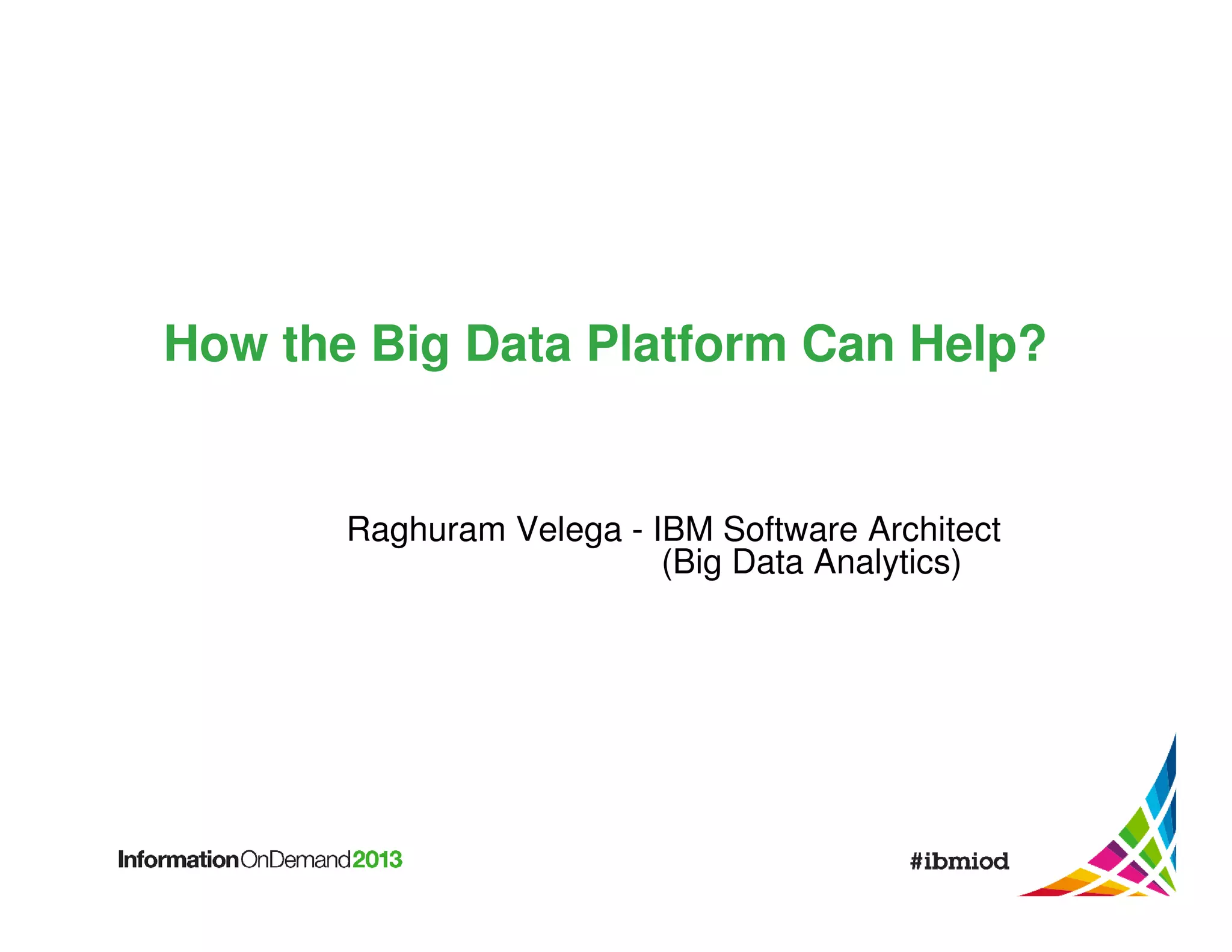 How the Big Data Platform Can Help?

Raghuram Velega - IBM Software Architect
(Big Data Analytics)

 