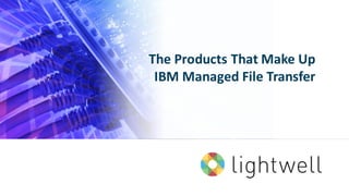 | 1
The	Products	That	Make	Up	
IBM	Managed	File	Transfer
 
