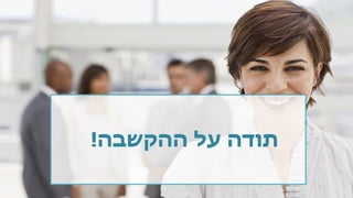 ‫ההקשבה‬ ‫על‬ ‫תודה‬!
 