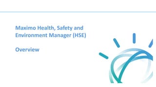 0
Maximo Health, Safety and
Environment Manager (HSE)
Overview
 