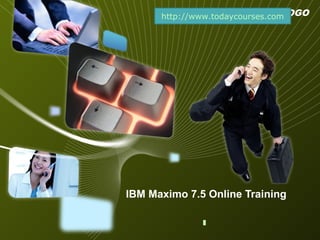 LOGO
IBM Maximo 7.5 Online Training
http://www.todaycourses.com
 