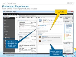 Embedded Experiences
Work without switching context...stay focused
                                                            ...THIS!




        Download or
       preview the file
        directly from
         within mail


                                                See the latest and
                                                 add additional
                                                   comments
38   © 2013 IBM Corporation
 