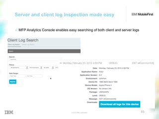 © 2015 IBM Corporation 85
Server and client log inspection made easy
+  MFP Analytics Console enables easy searching of both client and server logs
 